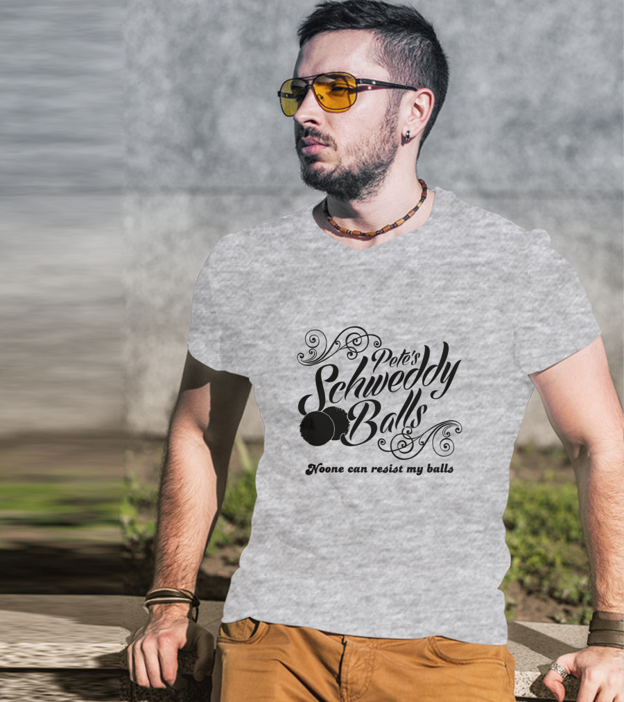 Pete's Schweddy Balls Noone Can Resist My Balls T-Shirt