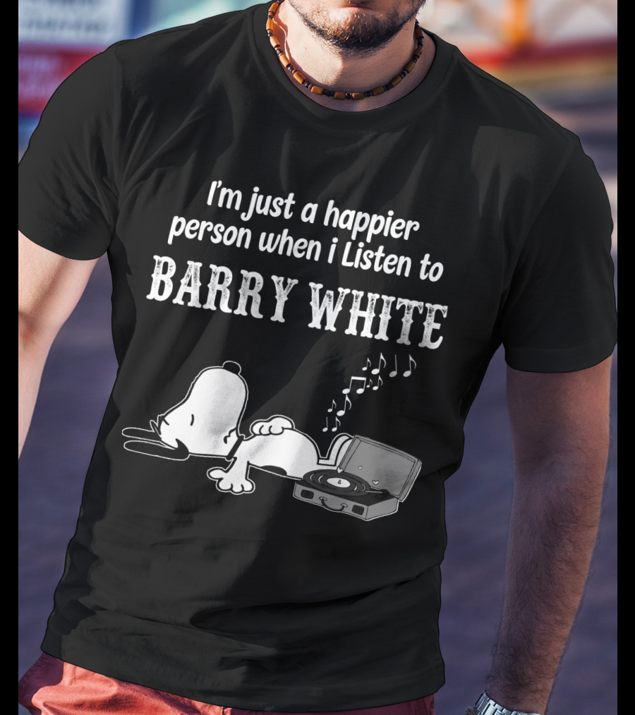 I'm Just A Happier Person When I Listen To Barry White T-Shirt