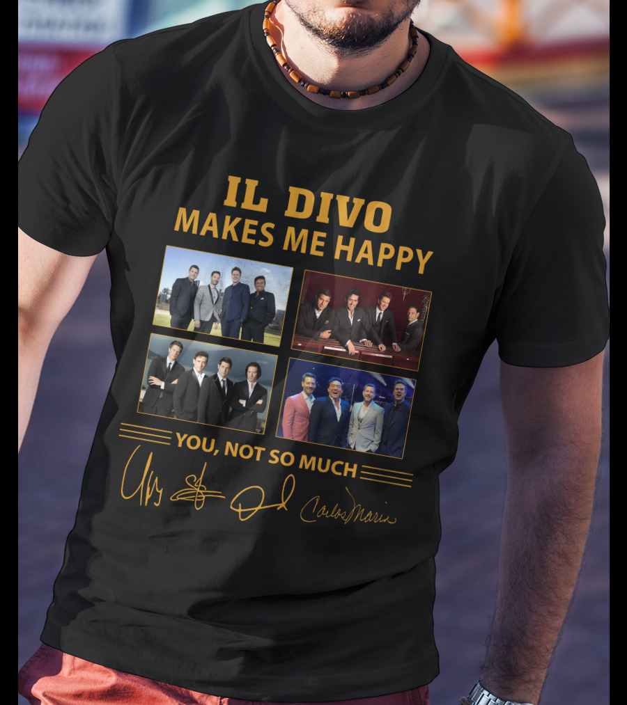 IL Divo Makes ME Happy You Not So Much T-Shirt