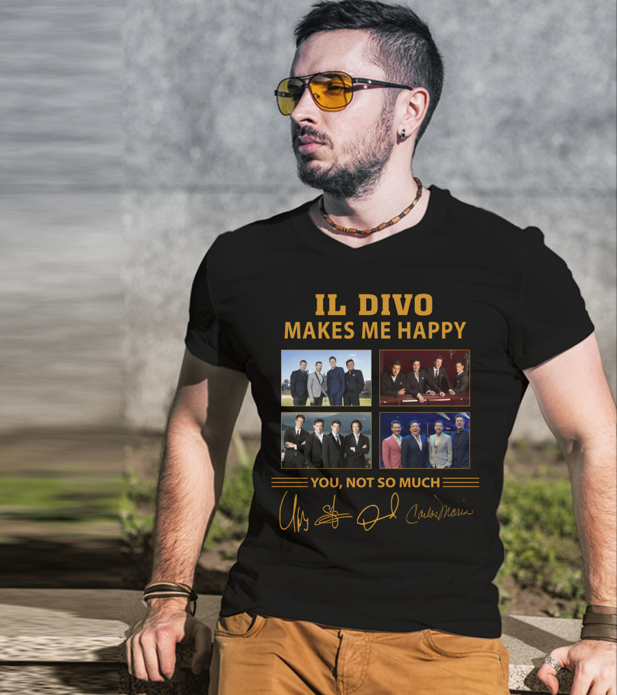 IL Divo Makes ME Happy You Not So Much T-Shirt