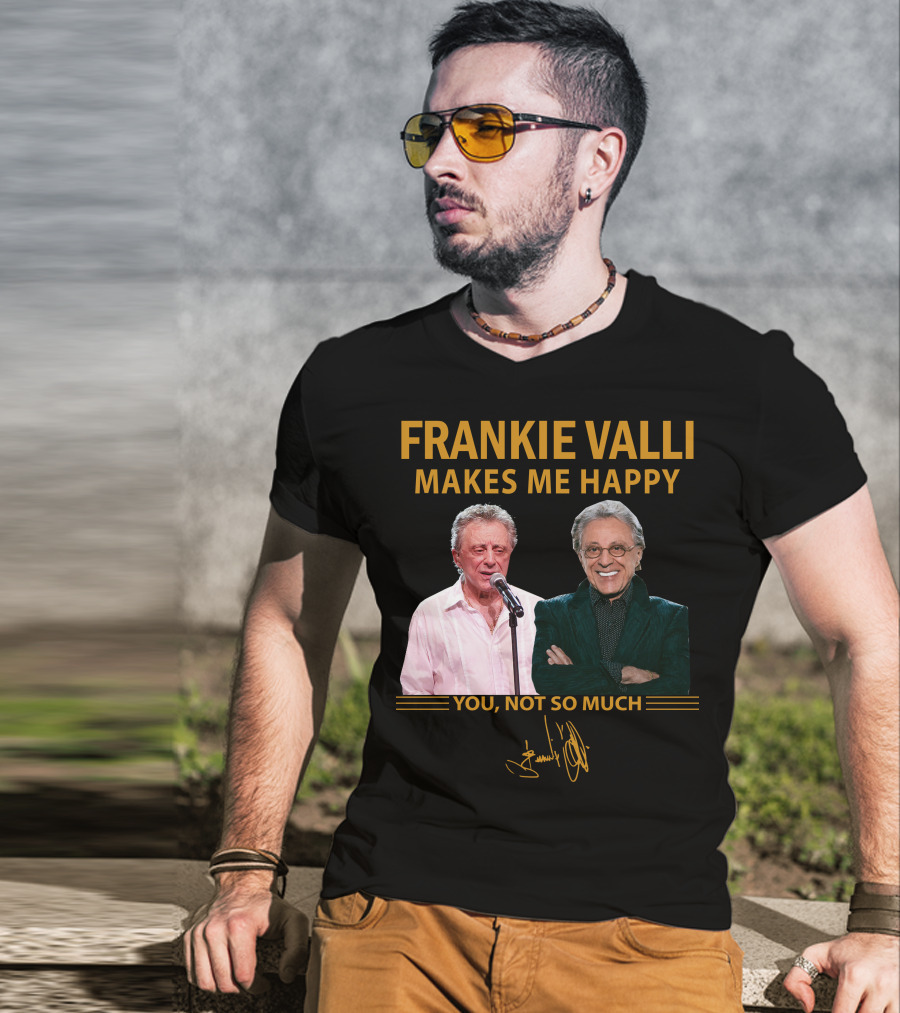 Frankie Valli Makes ME Happy You Not So Much T-Shirt