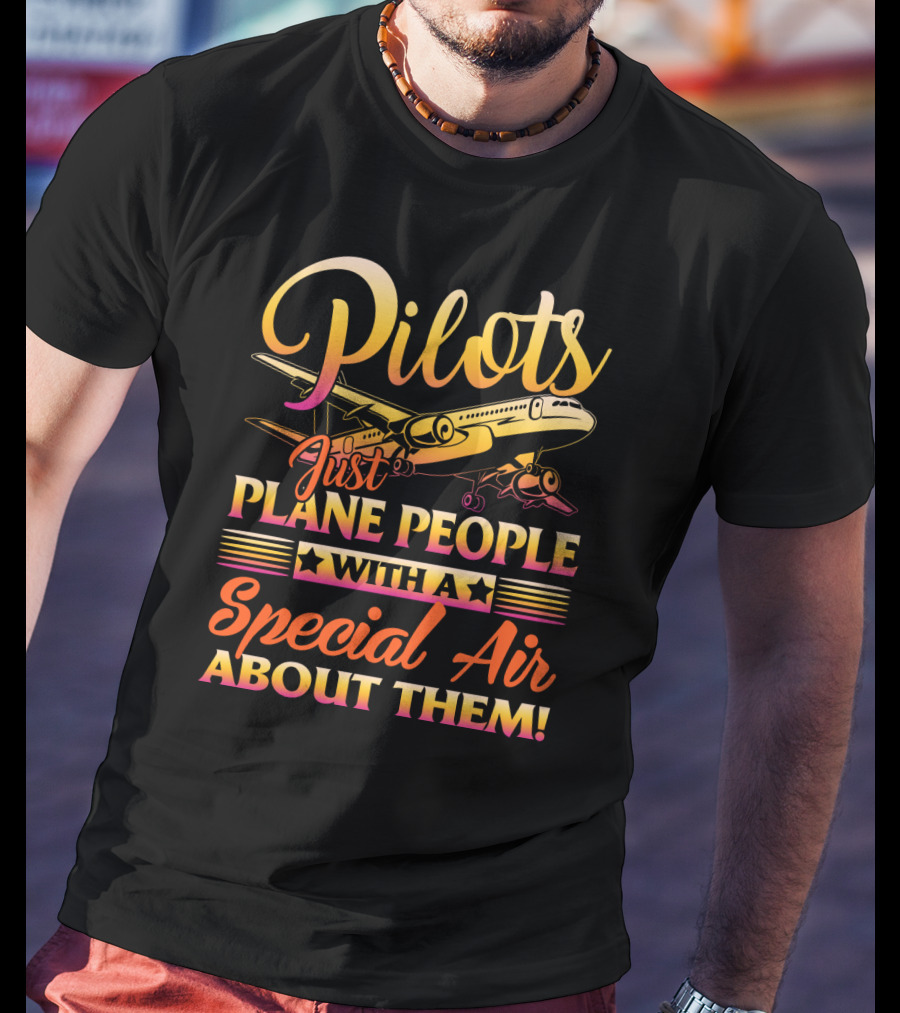Pilots Just Plane People With A Special Air About Them T-Shirt