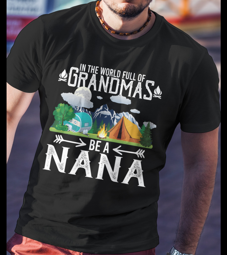 In The World Full Of Grandmas Be A Nana Funny Camping Mountains Campfire Tent Camper Clouds T-Shirt