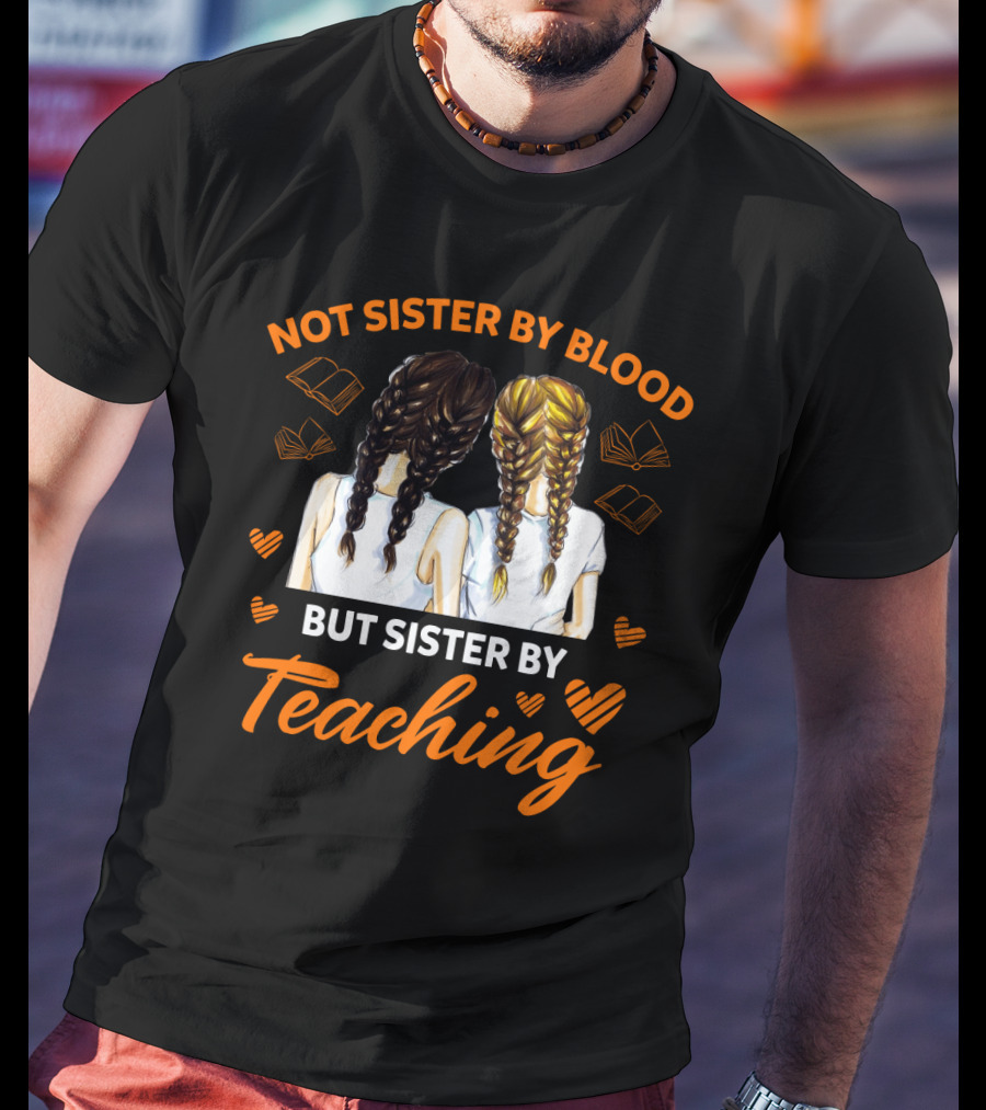 Sisterhood In Education Not Sister By Blood But Sister By Teaching Matching Colleague T-Shirt