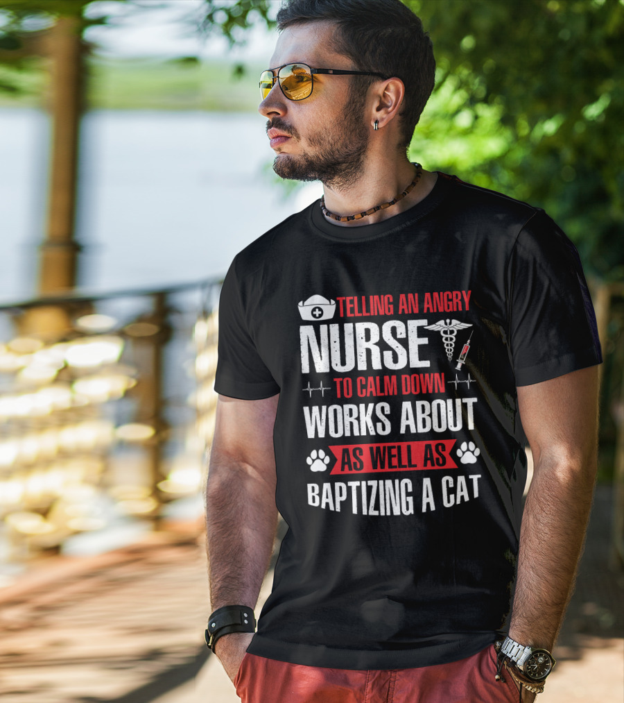 Telling An Angry Nurse To Calm Down Works About As Well As Baptizing A Cat Nurse Cap Caduceus Syringe Heartbeat Paw Prints T-Shirt
