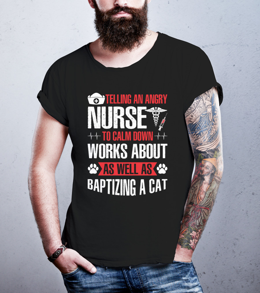Telling An Angry Nurse To Calm Down Works About As Well As Baptizing A Cat Nurse Cap Caduceus Syringe Heartbeat Paw Prints T-Shirt