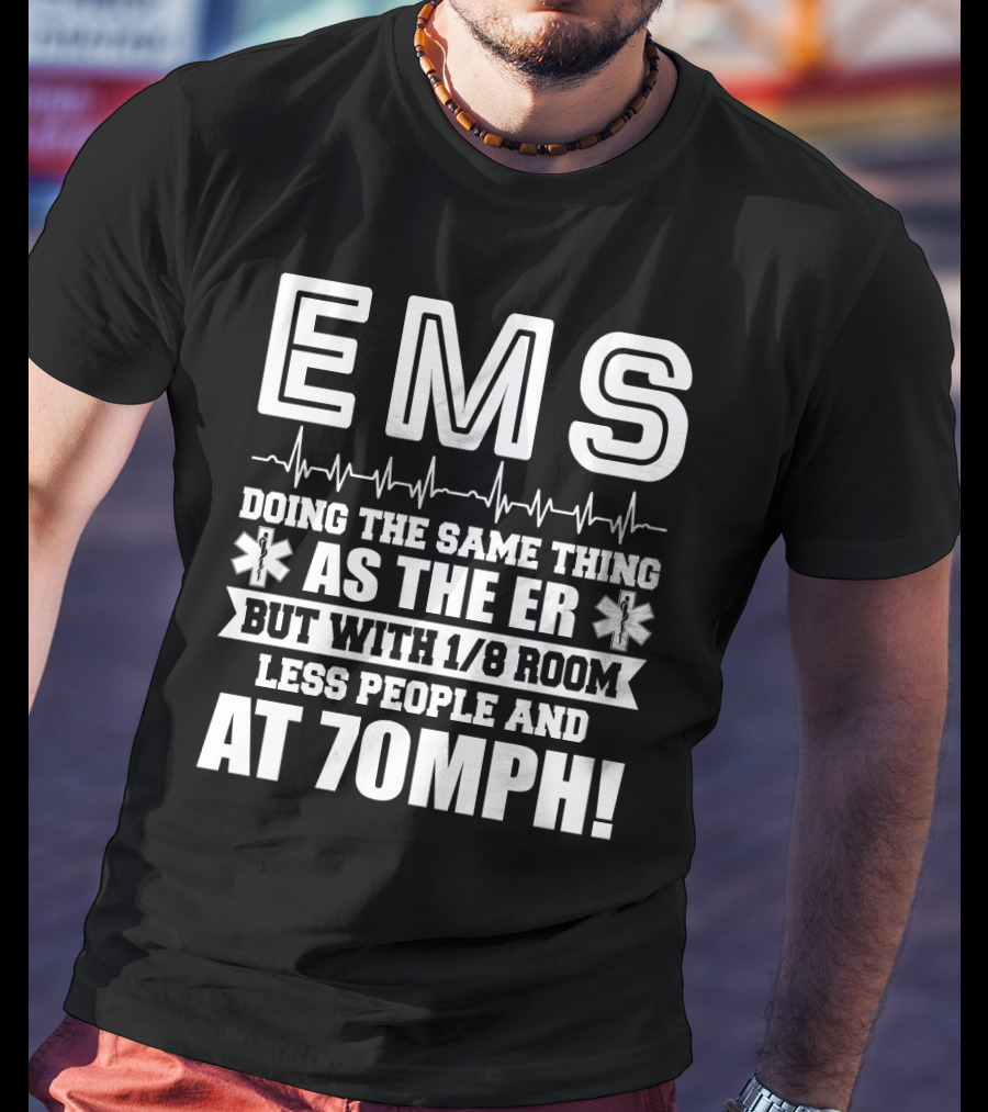 EMS Doing The Same Thing As The ER But With 1/8 Room Less People And At 70MPH Emergency Humor EMT Paramedic T-Shirt