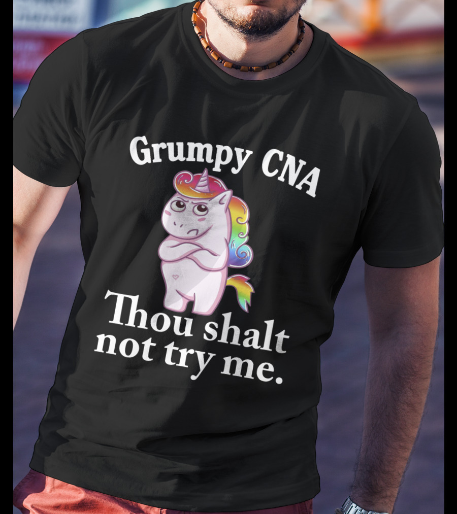 Grumpy CNA Unicorn Thou Shalt Not Try Me Nursing Assistant T-Shirt
