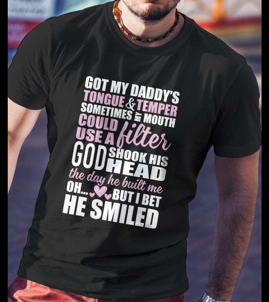 Got My Daddy's Tongue Temper Sometimes My Mouth Could Use A Filter God Shook His Head The Day He Built Me Oh But I Bet He Smiled T-Shirt