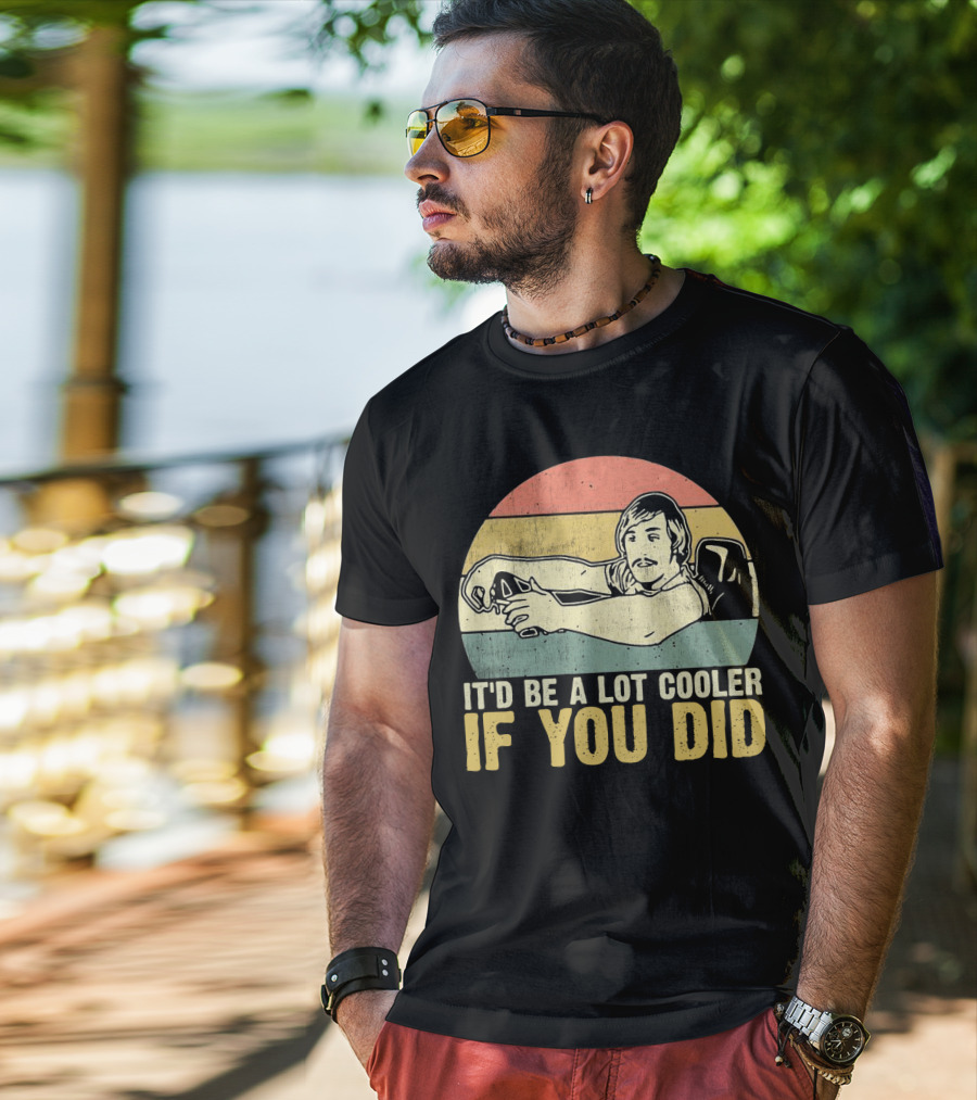 It'd Be A Lot Cooler If You Did Retro Dazed Confused Driving Scene T-Shirt