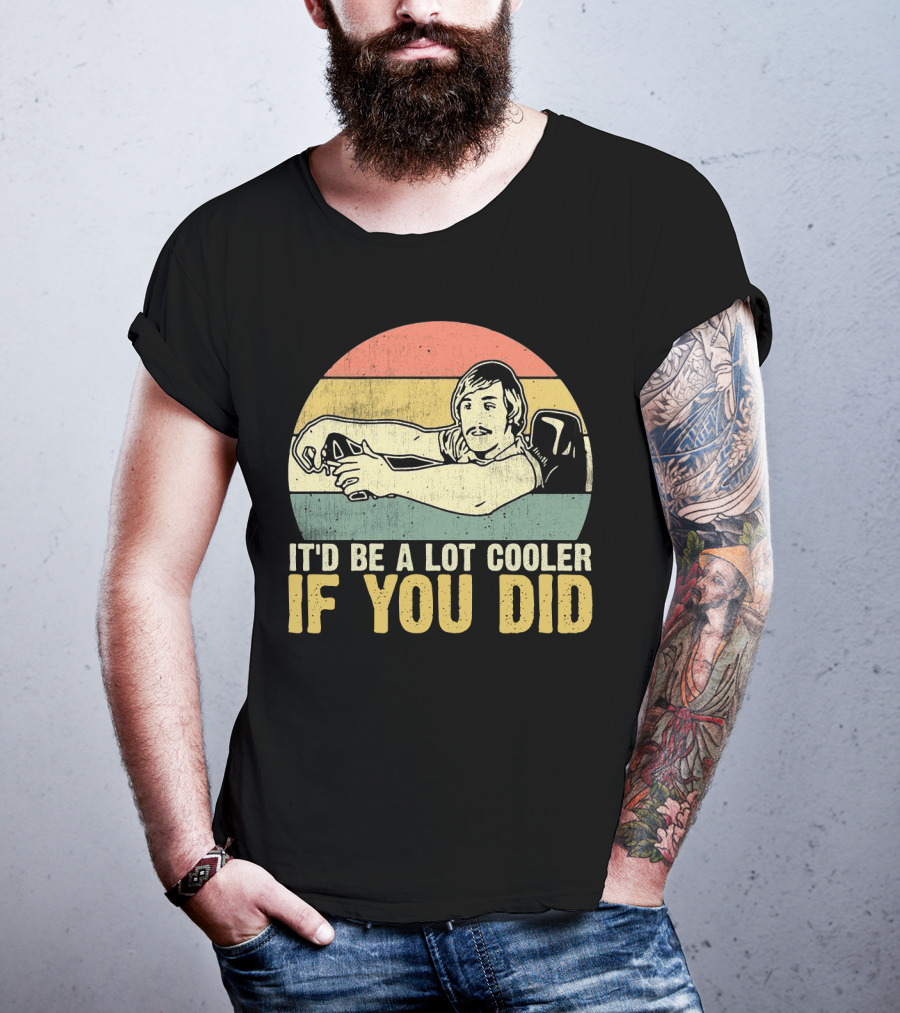It'd Be A Lot Cooler If You Did Retro Dazed Confused Driving Scene T-Shirt