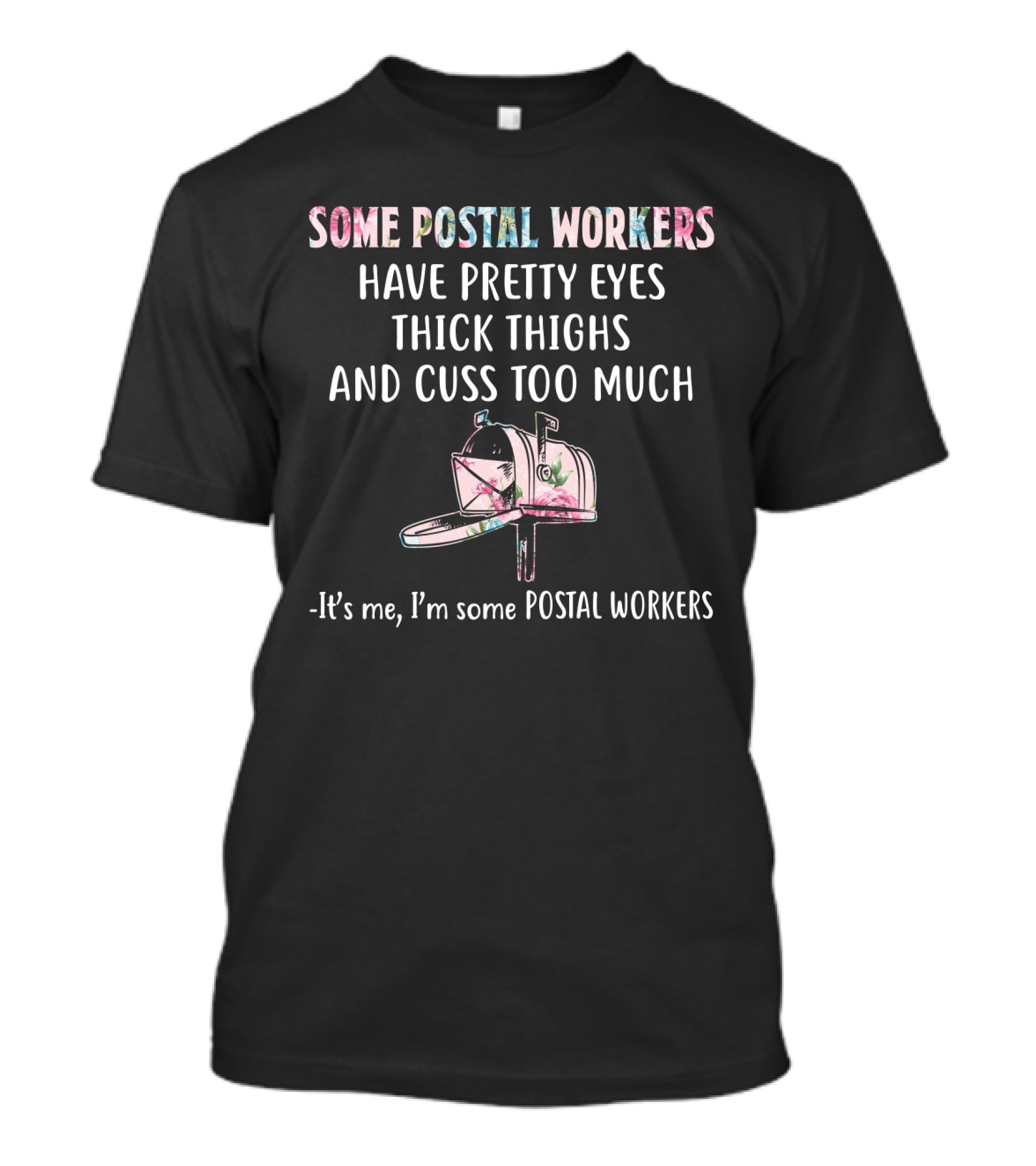 Some Postal Workers Have Pretty Eyes Thick Thighs And Cuss Too Much Mailbox Floral - It's Me I'm Some Postal Workers T-Shirt
