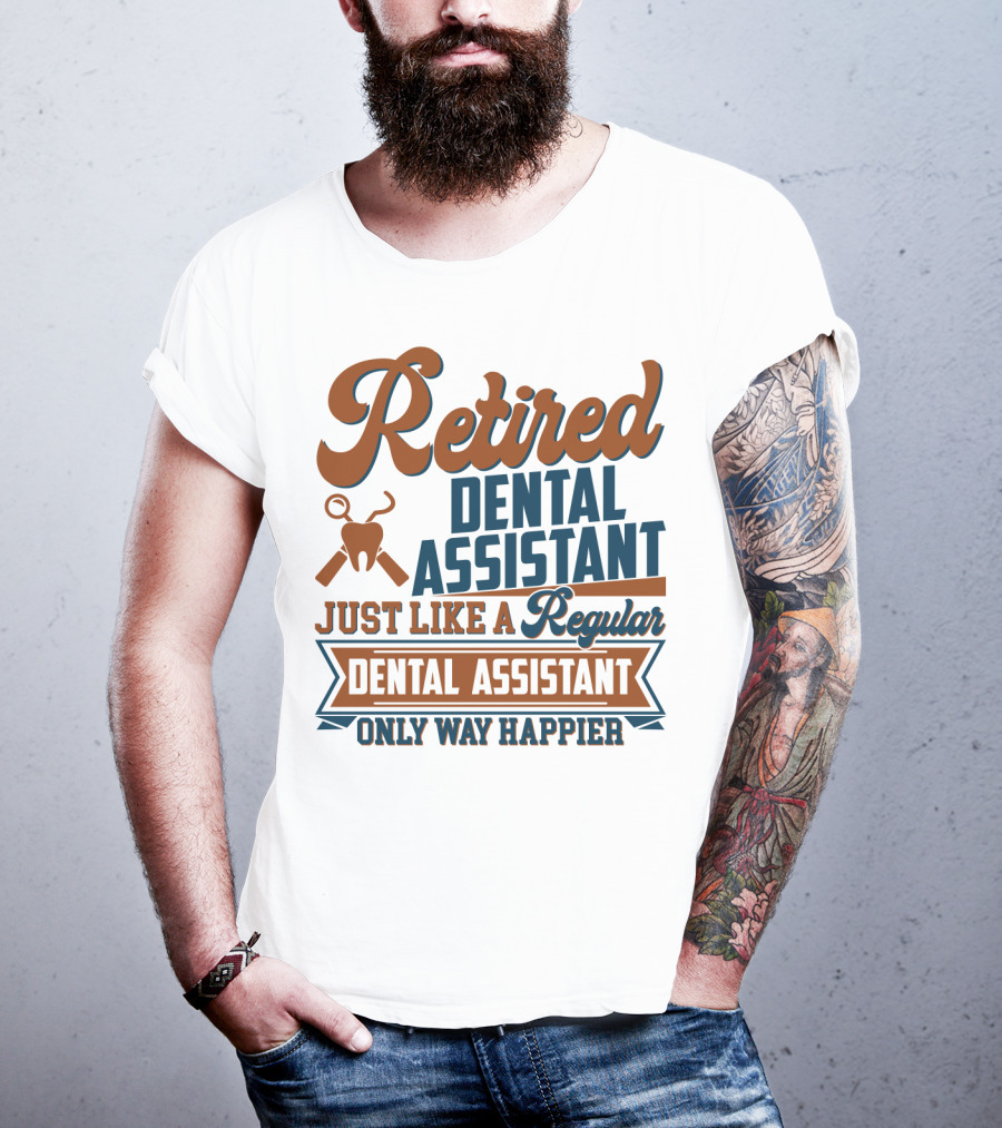 Retired Dental Assistant Just Like A Regular Dental Assistant Only Way Happier Iconic Tooth And Tools T-Shirt