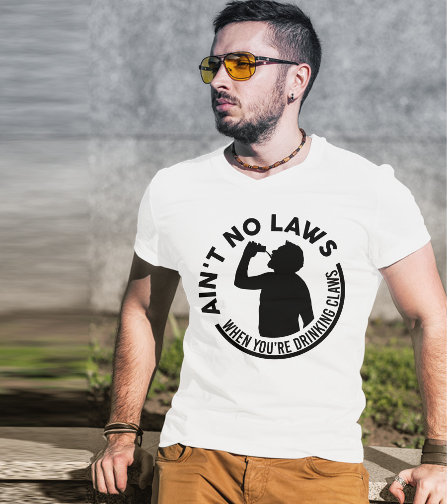 Ain't No Laws When You're Drinking Claws Silhouette Drinking Beverage Claw Phrase T-Shirt