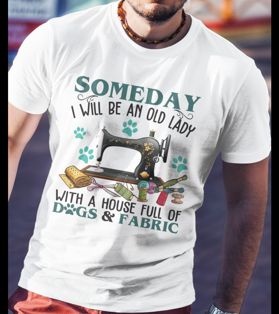 Someday I Will Be An Old Lady With A House Full Of Dogs And Fabric Sewing Machine With Paw Prints And Crafting Supplies T-Shirt