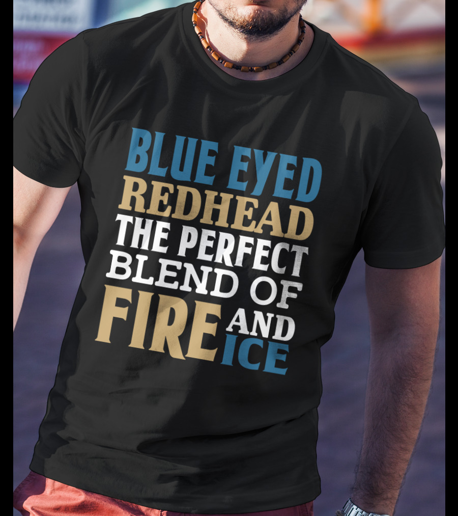 Blue Eyed Redhead The Perfect Blend Of Fire And Ice T-Shirt