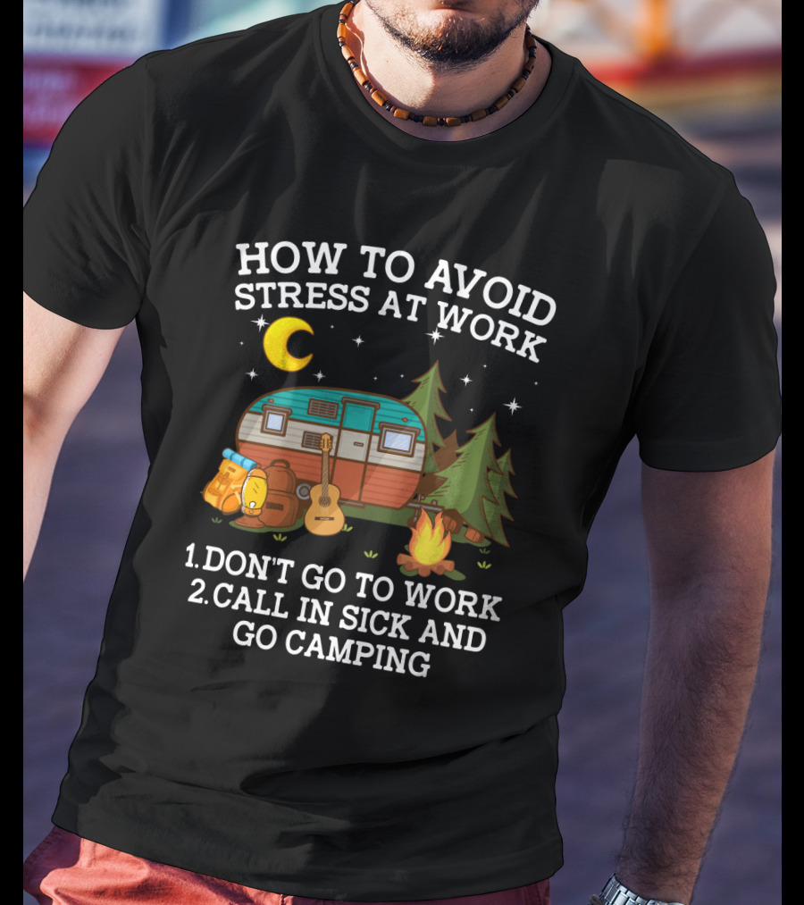 How To Avoid Stress At Work Call In Sick Go Camping With Camper Guitar Campfire Lantern Stars Moon Trees T-Shirt