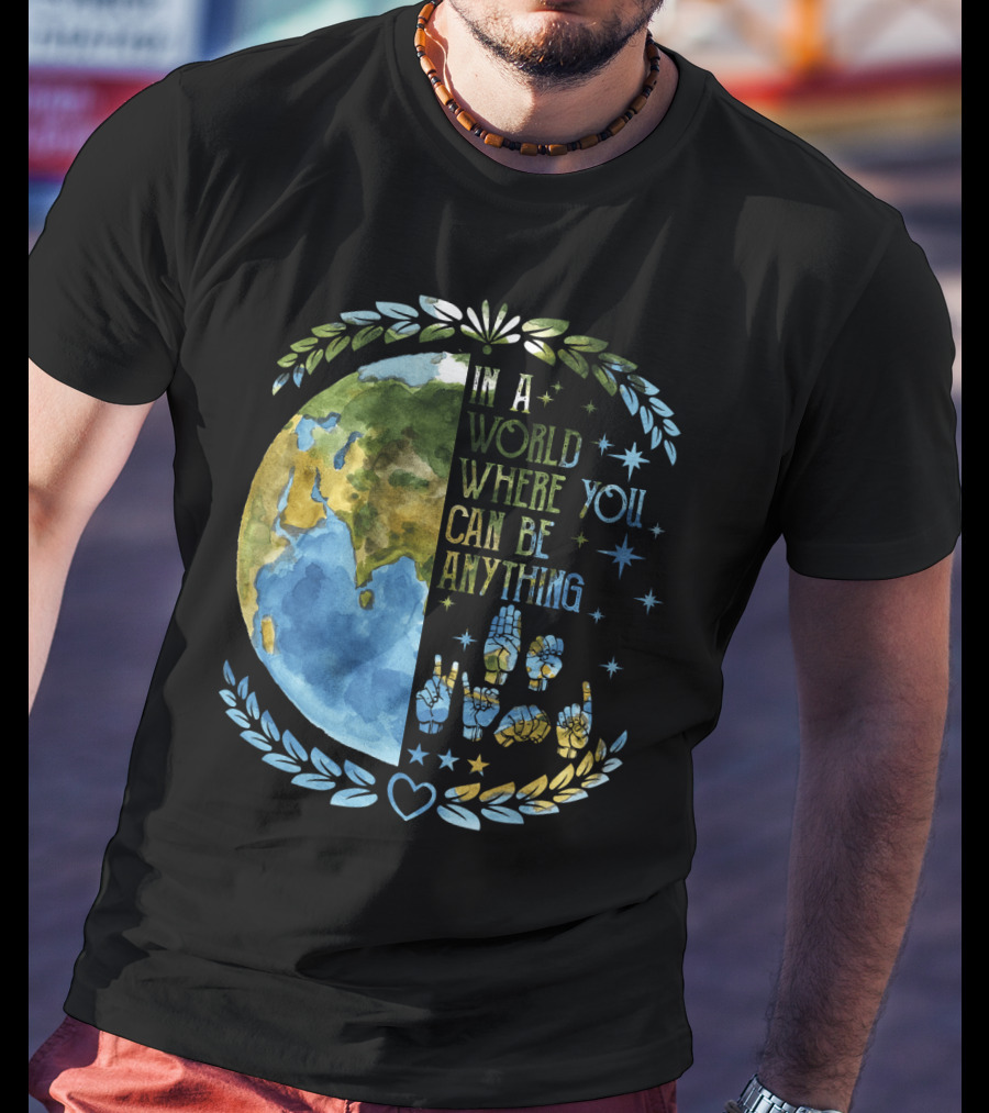In A World Where You Can Be Anything Be Kind Mother Earth With Heart And Peaceful Hands T-Shirt