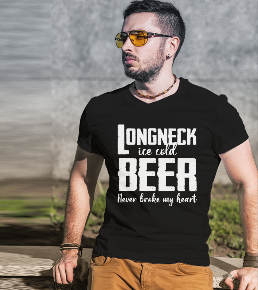 Longneck Ice Cold Beer Never Broke My Heart Funny Music Fans Phrase T-Shirt