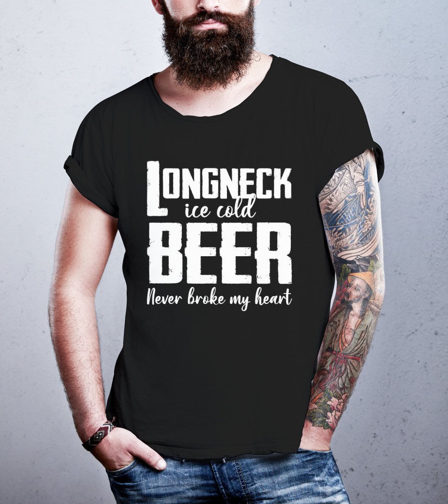 Longneck Ice Cold Beer Never Broke My Heart Funny Music Fans Phrase T-Shirt