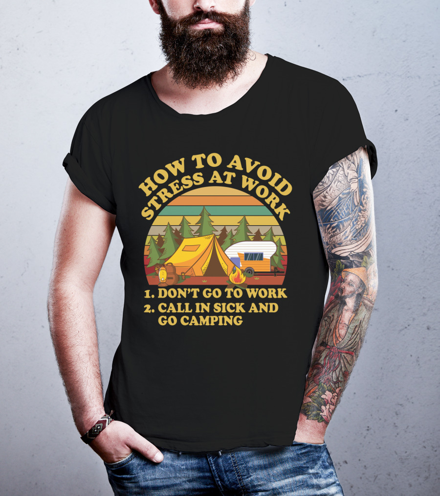 How To Avoid Stress At Work Don't Go To Work Call In Sick And Go Camping With Tent And Camper In Forest Scene T-Shirt
