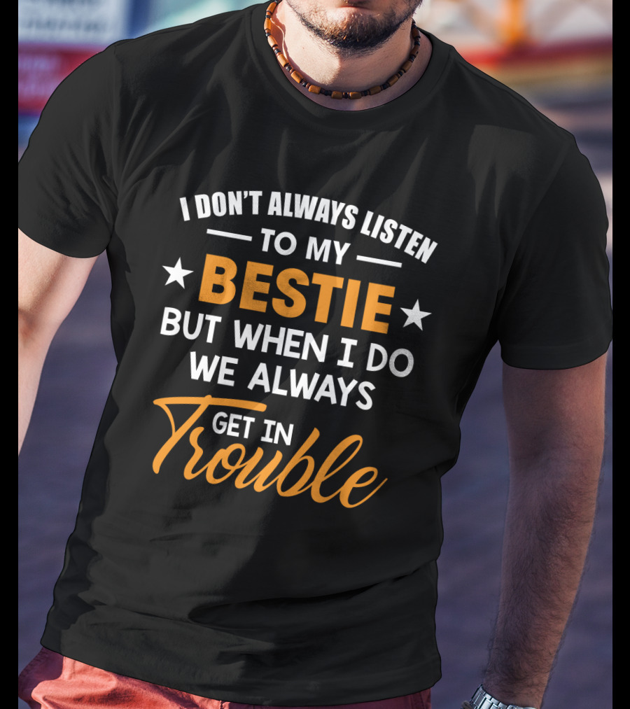 I Don’t Always Listen To My Bestie But When I Do We Always Get In Trouble Stars T-Shirt