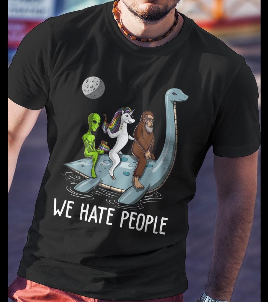 Loch Ness Monster Alien Bigfoot Unicorn Riding We Hate People T-Shirt
