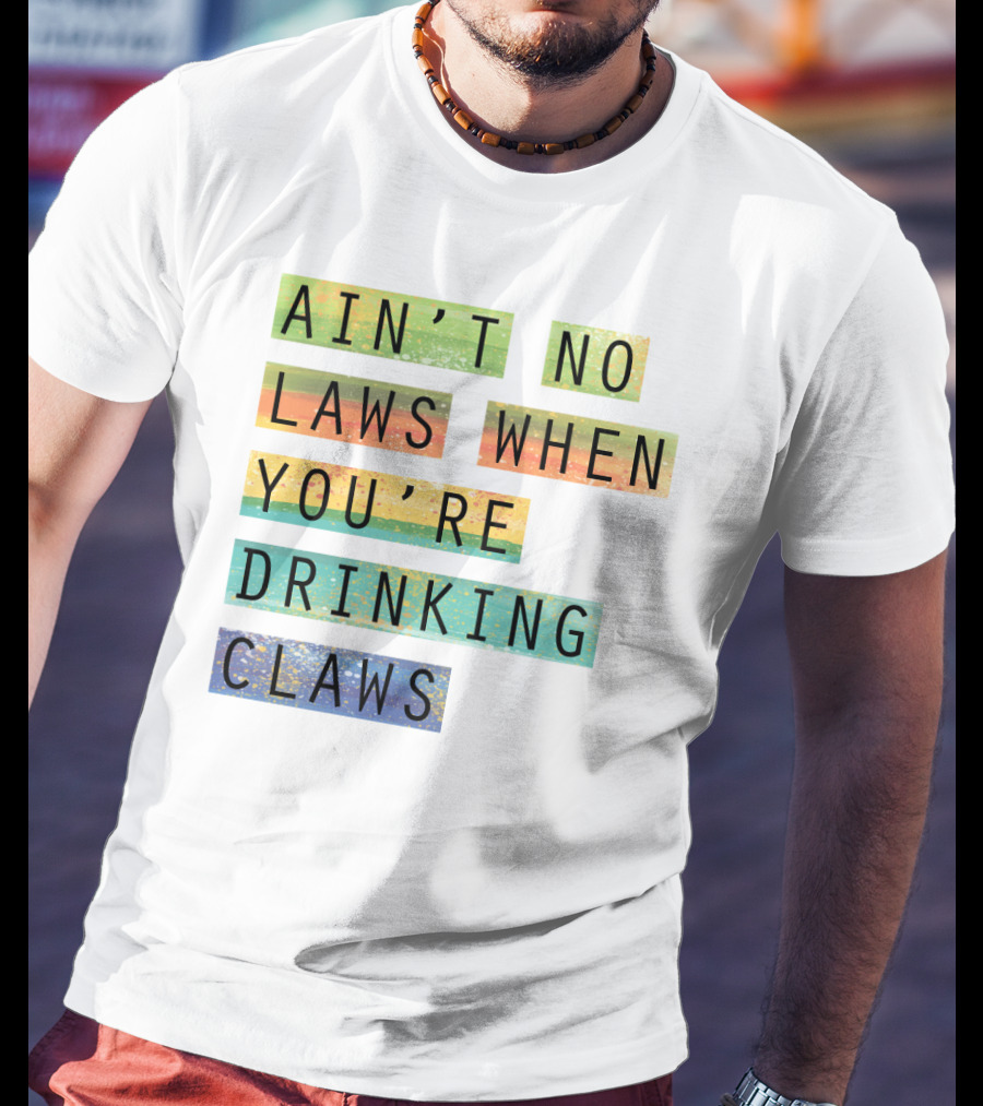 Ain’t No Laws When You’re Drinking Claws Colorful Funny Beer Lovers T-Shirt