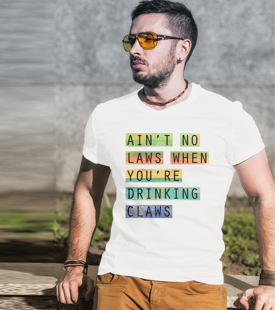 Ain’t No Laws When You’re Drinking Claws Colorful Funny Beer Lovers T-Shirt