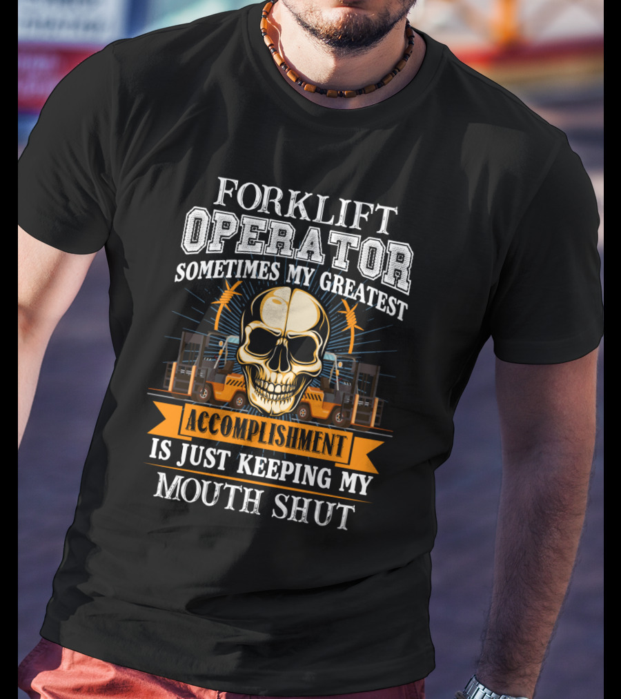 Forklift Operator Sometimes My Greatest Accomplishment Is Just Keeping My Mouth Shut Skull And Forklift T-Shirt