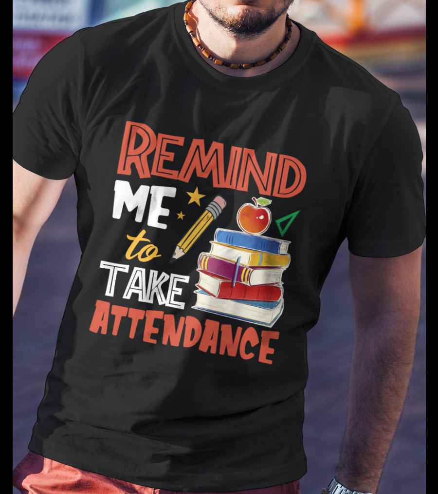 Remind Me To Take Attendance Funny Teacher Sarcasm Pencil Apple Books Classroom Education Humor T-Shirt
