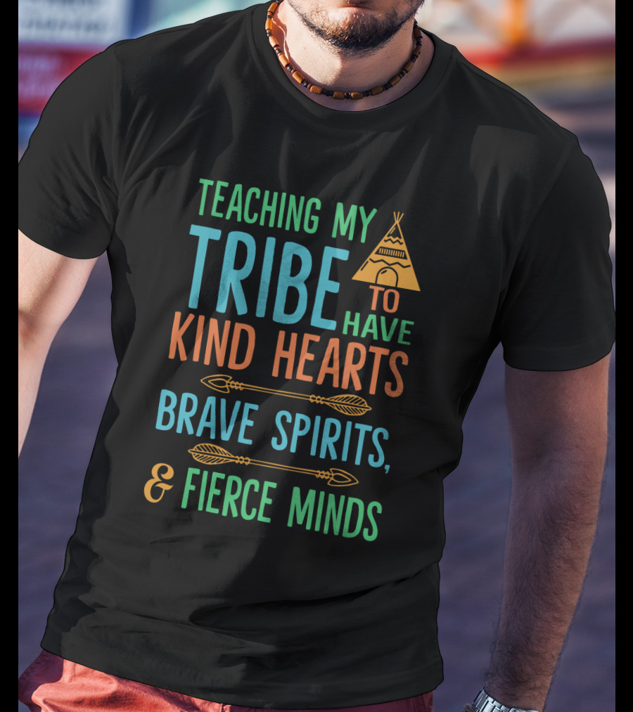 Teaching My Tribe To Have Kind Hearts Brave Spirits Fierce Minds Teepee And Arrows T-Shirt