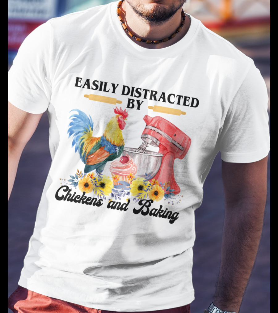 Easily Distracted By Chickens With Mixer And Cupcake Surrounded By Colorful Sunflowers And Baking T-Shirt