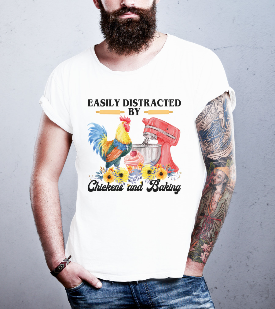 Easily Distracted By Chickens With Mixer And Cupcake Surrounded By Colorful Sunflowers And Baking T-Shirt