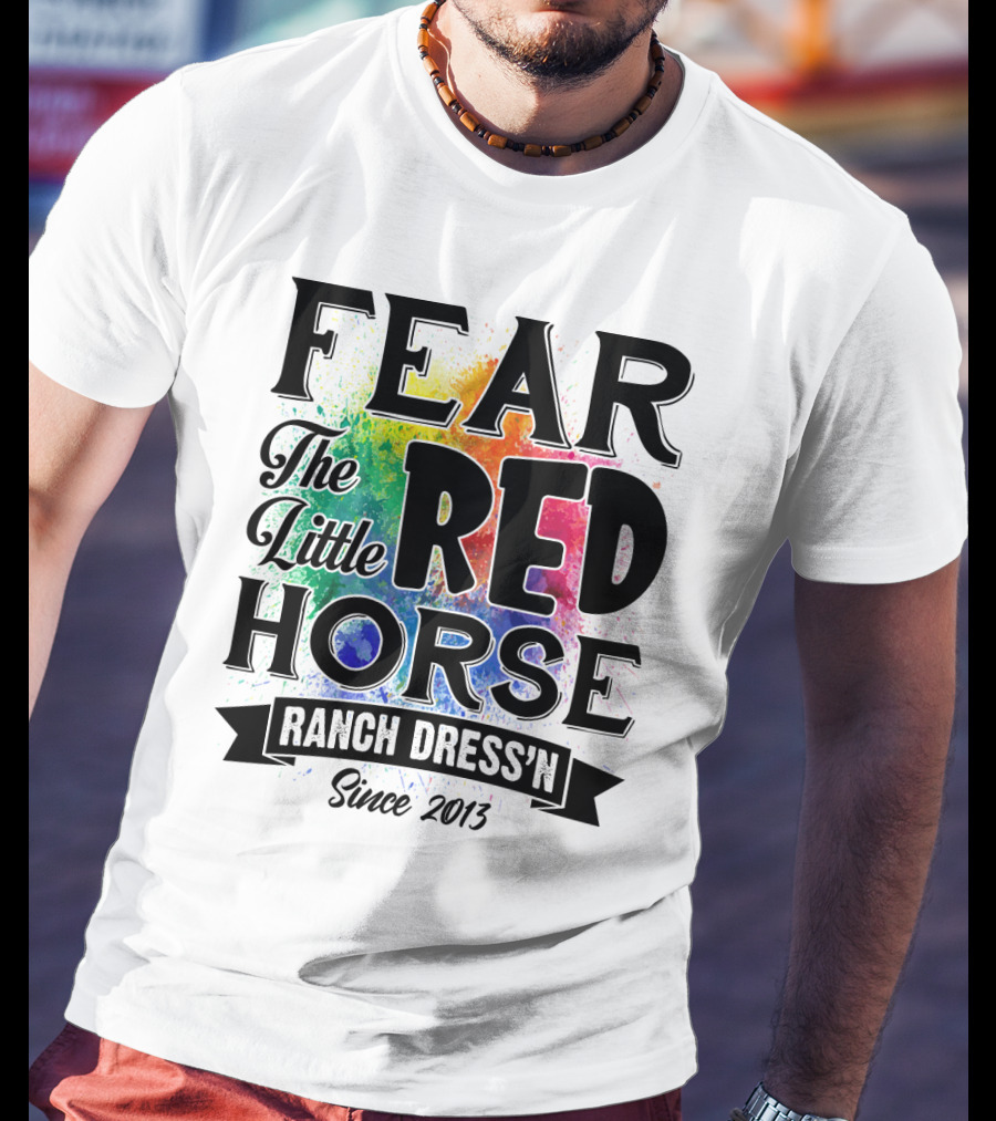 Fear The Little Red Horse Ranch Dress'n Since 2013 T-Shirt