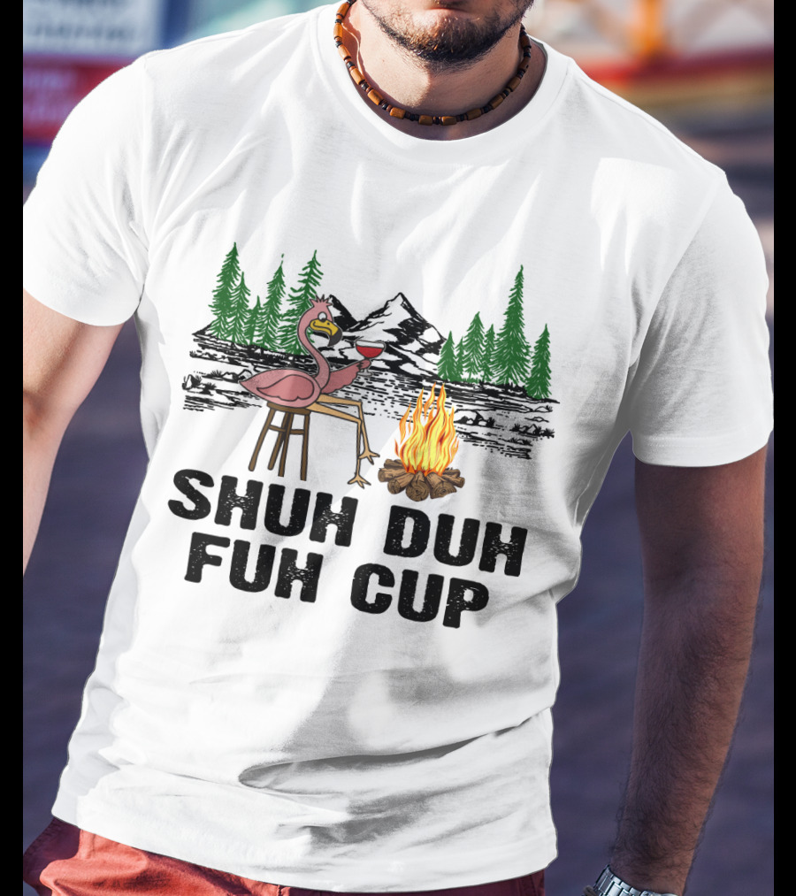 Shuh Duh Fuh Cup Flamingo Wine Camping Campfire Mountain Forest T-Shirt