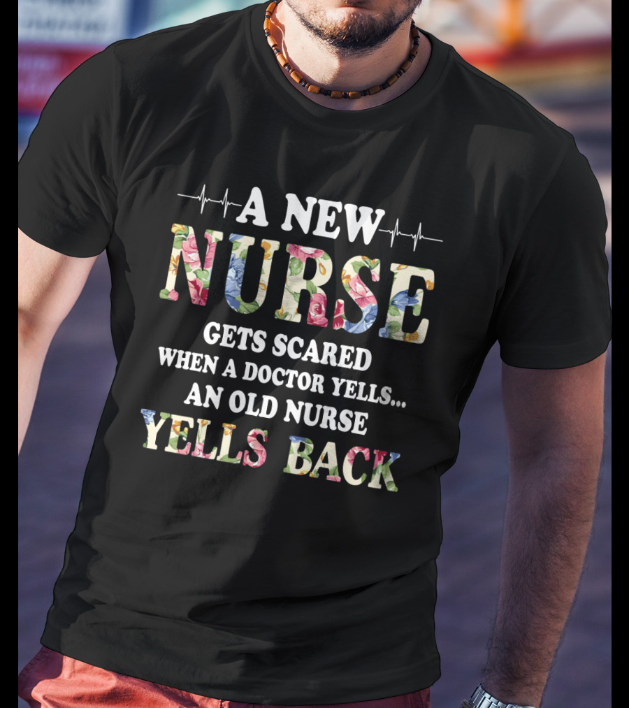 A New Nurse Flower Pattern Gets Scared When A Doctor Yells An Old Nurse Yells Back EKG Line T-Shirt
