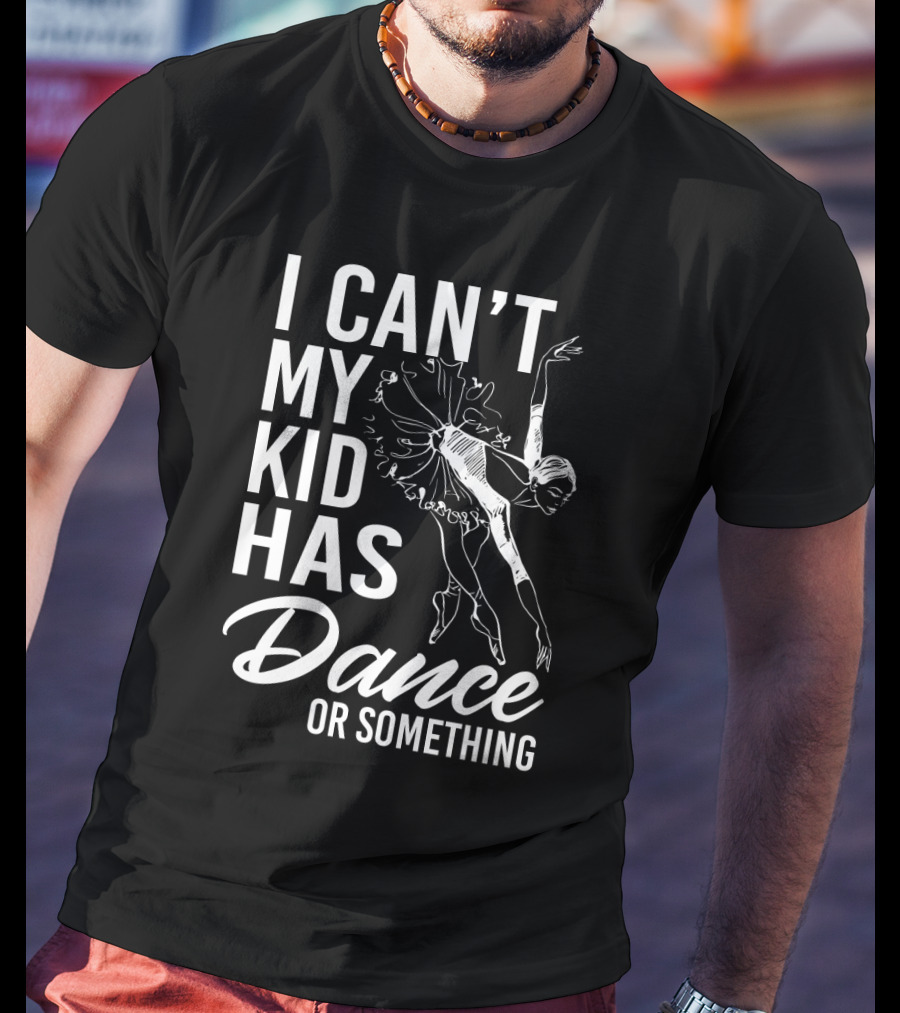 I Can't My Kid Has Dance Or Something Funny Ballet Dance Ballerina Sketch T-Shirt