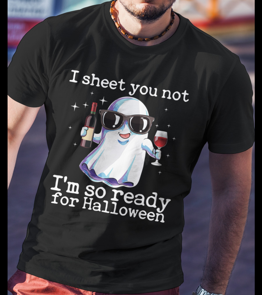 I Sheet You Not Funny Ghost With Wine Ready For Halloween T-Shirt