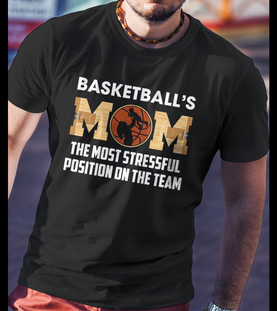 Basketball's Mom Most Stressful Position On The Team Funny Sarcasm T-Shirt