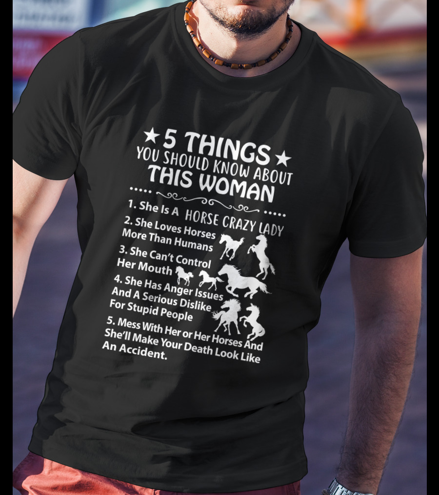 5 Things About This Woman: Horse Crazy Lady Who Loves Horses More Than Humans And Won't Let Anyone Mess With Her Or Her Horses T-Shirt