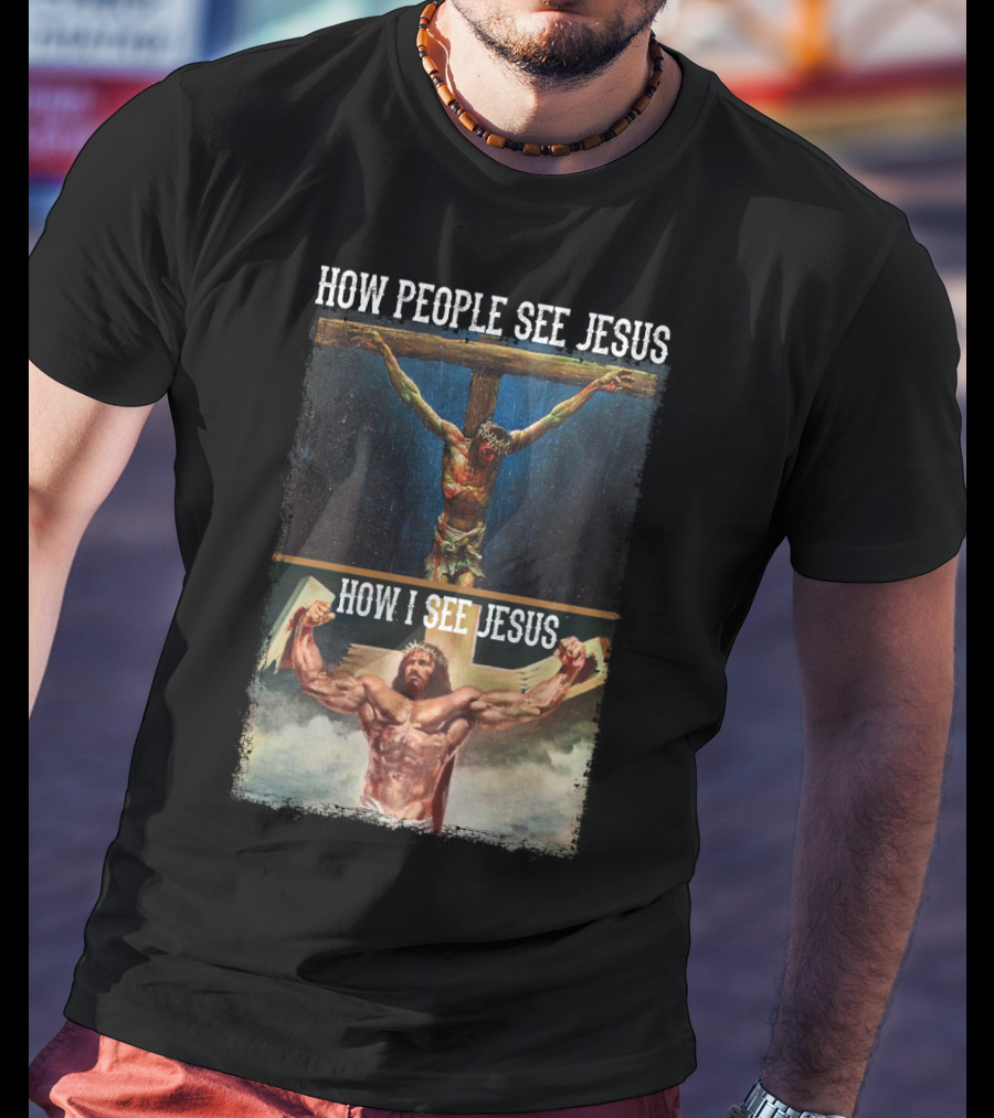 How People See Jesus How I See Jesus Muscle Strong Reinvention T-Shirt