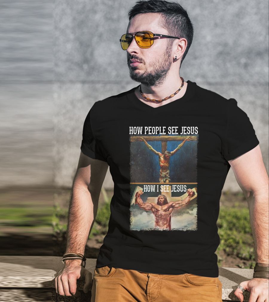 How People See Jesus How I See Jesus Muscle Strong Reinvention T-Shirt