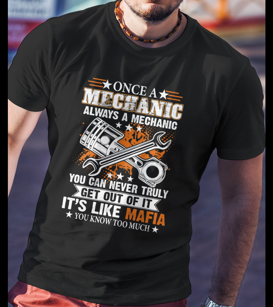 Once A Mechanic Always A Mechanic You Can Never Truly Get Out Of It It's Like Mafia You Know Too Much T-Shirt