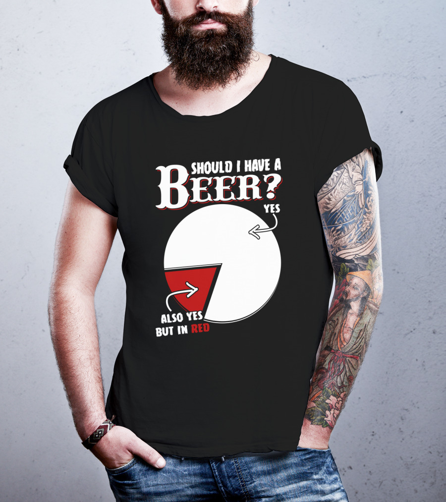 Should I Have A Beer Pie Chart Yes Also Yes But In Red T-Shirt