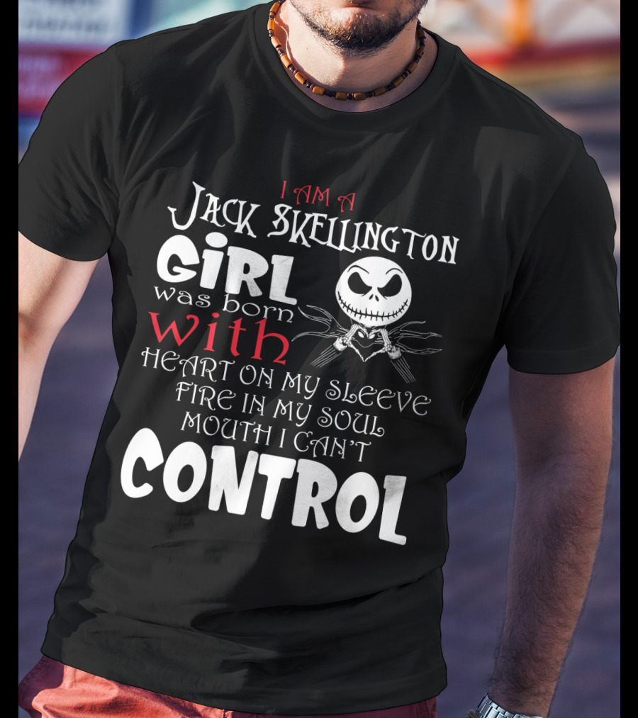 I Am A Jack Skellington Girl Born With Heart On My Sleeve Fire In My Soul Control Mouth Can't T-Shirt