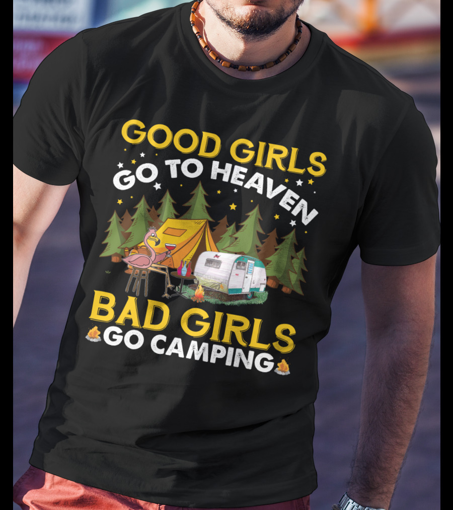 Good Girls Go To Heaven Bad Girls Go Camping Funny Flamingo Tent Camper Forest Campfire T-Shirt