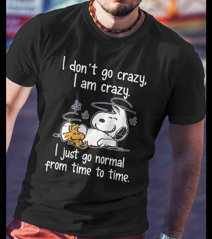 I Don_t Go Crazy I Am Crazy I Just Go Normal From Time To Time Snoopy Woodstock Funny T-Shirt