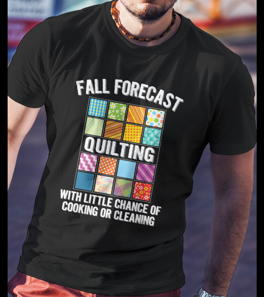 Fall Forecast Quilting Focused With Little Chance Of Cooking Or Cleaning T-Shirt