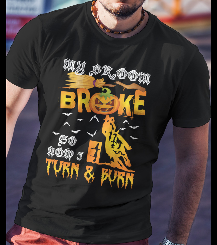 My Broom Broke So Now I Turn And Burn Pumpkin Barrel Racing T-Shirt